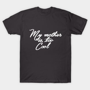 My mother is Too Cool T-Shirt